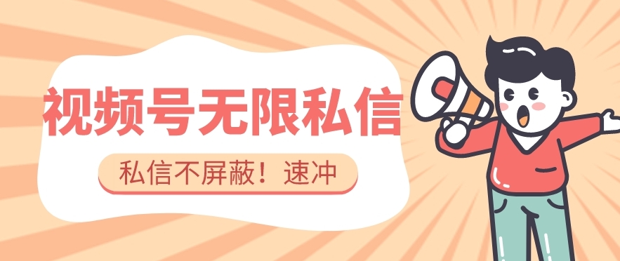全球首发-视频号无限私信术-直接触达不屏蔽【揭秘】-辉硕副业