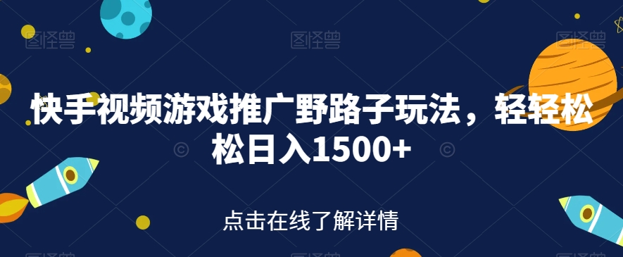 快手视频游戏推广野路子玩法，轻轻松松日入1500+【揭秘】-辉硕副业