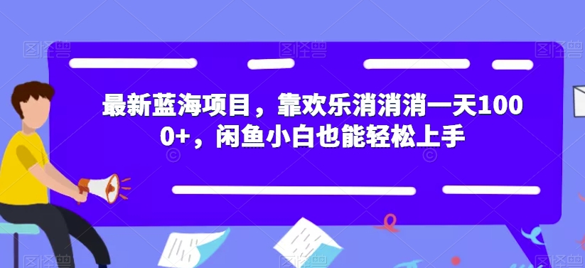 最新蓝海项目，靠欢乐消消消一天1000+，闲鱼小白也能轻松上手【揭秘】-辉硕副业