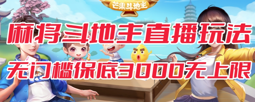 斗地主&麻将低门槛有保底收入直播玩法全流程兔费对接【3000保底无上限】-辉硕副业
