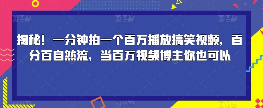 揭秘！一分钟拍一个百万播放搞笑视频，百分百自然流，当百万视频博主你也可以-辉硕副业