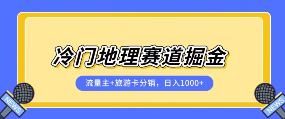 冷门地理赛道流量主+旅游卡分销全新课程，日入四位数，小白容易上手-辉硕副业