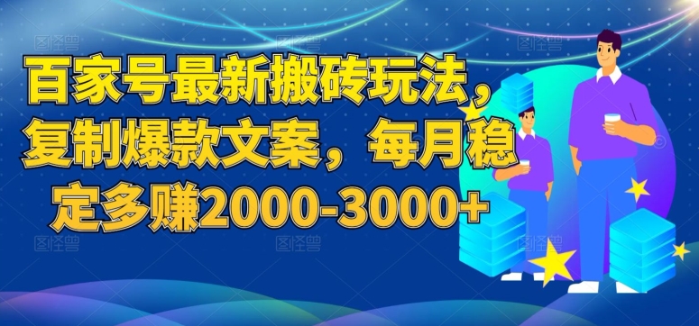 百家号最新搬砖玩法，复制爆款文案，每月稳定多赚2000-3000+【揭秘】-辉硕副业