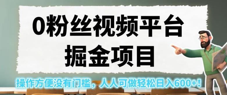 0粉丝视频平台掘金项目，操作方便没有门槛，人人可做轻松日入600+！【揭秘】-辉硕副业