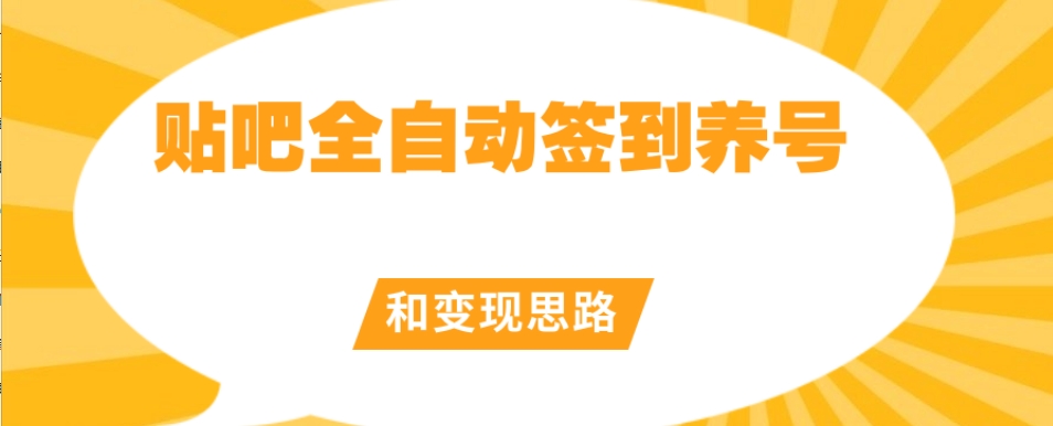 【原创开发】贴吧全自动签到养号和变现思路【揭秘】-辉硕副业