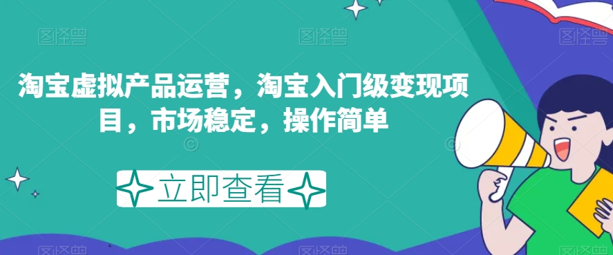 淘宝虚拟产品运营，淘宝入门级变现项目，市场稳定，操作简单-辉硕副业