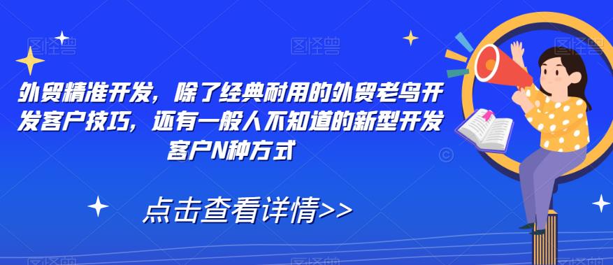 外贸精准开发，除了经典耐用的外贸老鸟开发客户技巧，还有一般人不知道的新型开发客户N种方式-辉硕副业