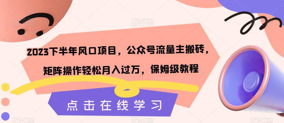 2023下半年风口项目，公众号流量主搬砖，矩阵操作轻松月入过万，保姆级教程-辉硕副业