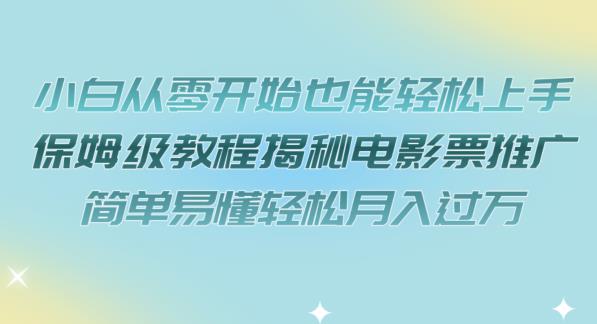 小白从零开始也能轻松上手，保姆级教程揭秘电影票推广，简单易懂轻松月入过万【揭秘】-辉硕副业