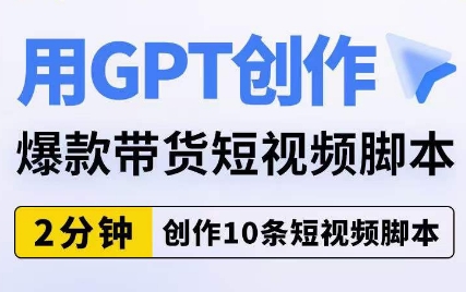 用GPT创作爆款带货短视频脚本，2分钟创作10条短视频脚本-辉硕副业