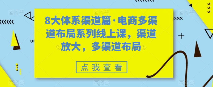 8大体系渠道篇·电商多渠道布局系列线上课，渠道放大，多渠道布局-辉硕副业