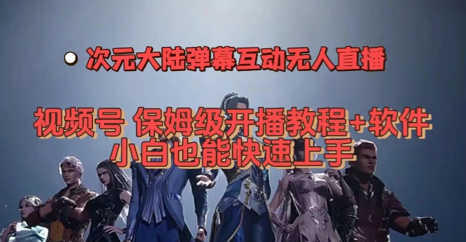 视频号次元大陆弹幕互动无人直播，视频号保姆级开播教程+软件，小白也能快速上手-辉硕副业