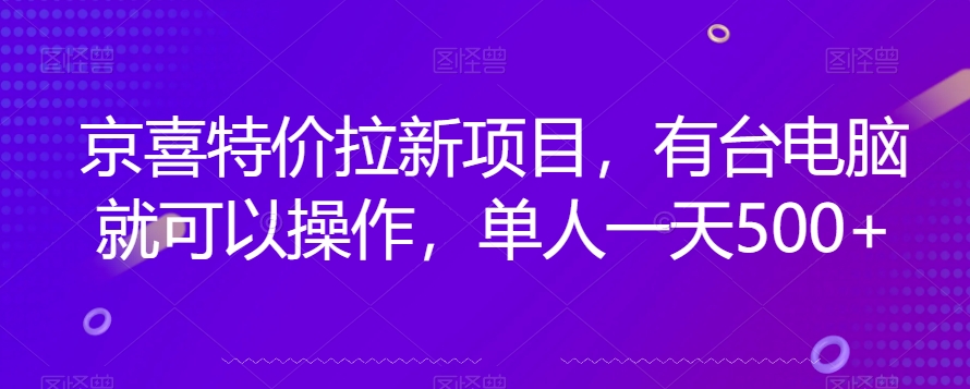 京喜特价拉新新玩法，有台电脑就可以操作，单人一天500+【揭秘】-辉硕副业