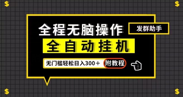 全自动挂机发群助手，零门槛无脑操作，轻松日入300＋（附渠道）【揭秘】-辉硕副业