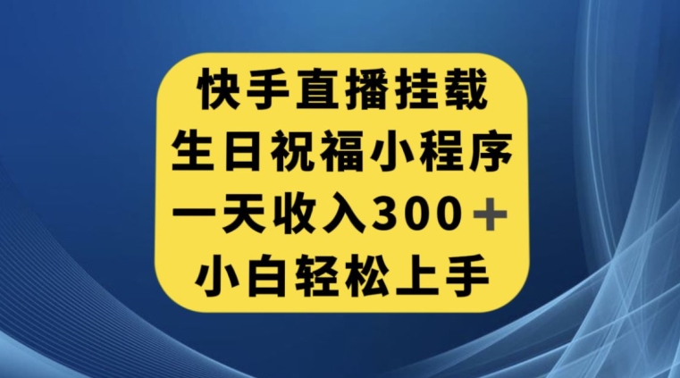 快手挂载生日祝福小程序，一天收入300+，小白轻松上手【揭秘】-辉硕副业