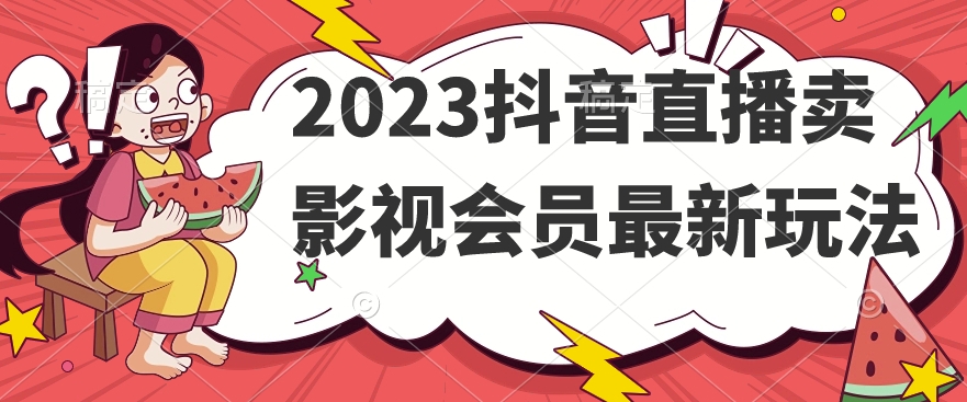 2023抖音直播卖影视会员最新玩法-辉硕副业