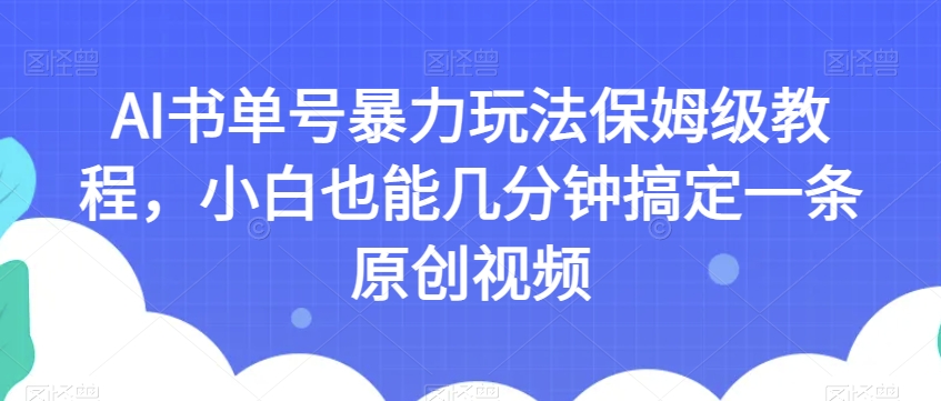AI书单号暴力玩法保姆级教程，小白也能几分钟搞定一条原创视频【揭秘】-辉硕副业