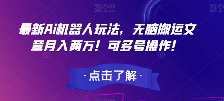 最新Ai机器人玩法，无脑搬运文章月入两万！可多号操作！【揭秘】-辉硕副业