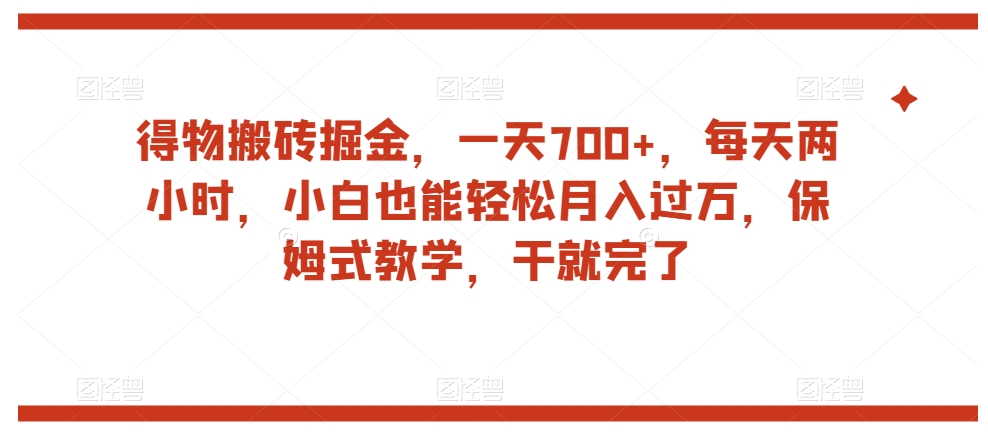 得物搬砖掘金，一天700+，每天两小时，小白也能轻松月入过万，保姆式教学，干就完了-辉硕副业