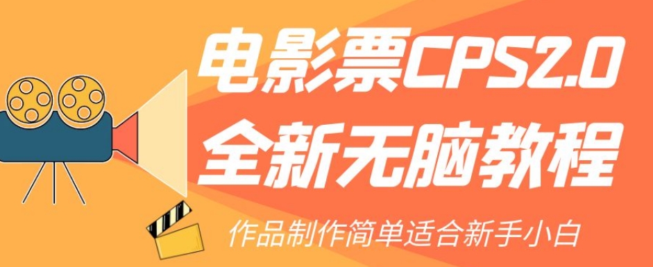 电影票CPS2.0全新无脑教程，作品制作简单适合新手小白-辉硕副业