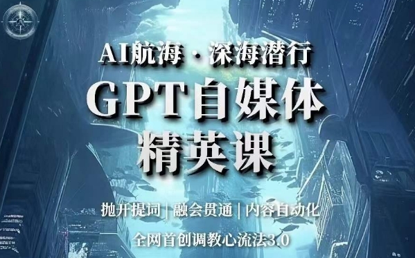 AI航海·深海潜行，GPT自媒体精英课，全网首创调教心流法3.0-辉硕副业