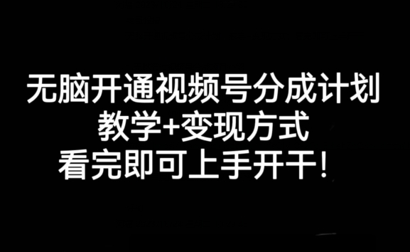 无脑开通视频号分成计划，教学+变现方式，看完即可上手开干!-辉硕副业