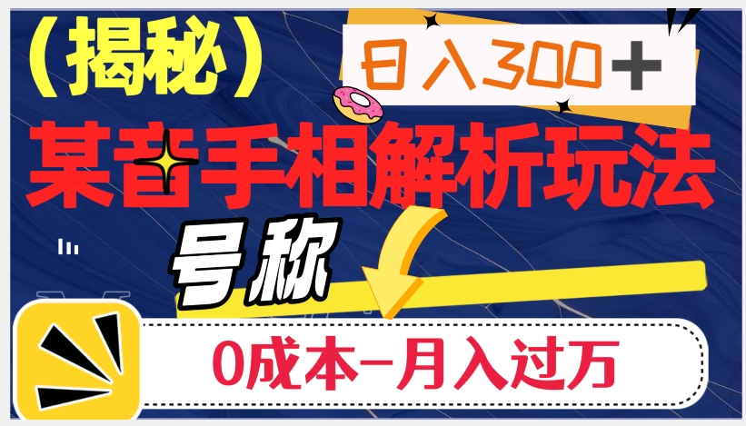 日入300+的，抖音手相解析玩法，号称0成本月入过万（揭秘）-辉硕副业