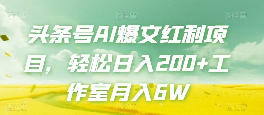 头条号AI爆文红利项目，轻松日入200+工作室月入6W-辉硕副业
