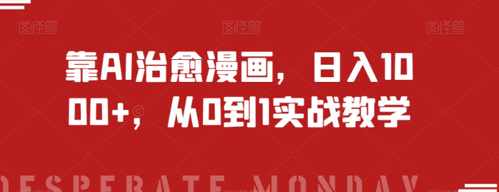 靠AI治愈漫画，日入1000+，从0到1实战教学【揭秘】-辉硕副业