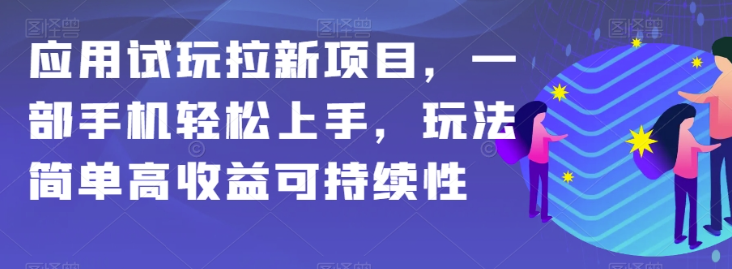 应用试玩拉新项目，一部手机轻松上手，玩法简单高收益可持续性【揭秘】-辉硕副业