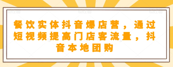 餐饮实体抖音爆店营，​通过短视频提高门店客流量，抖音本地团购开通-辉硕副业