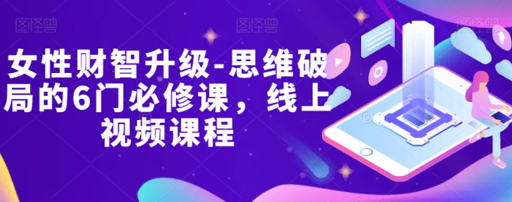 女性财智升级-思维破局的6门必修课，线上视频课程-辉硕副业