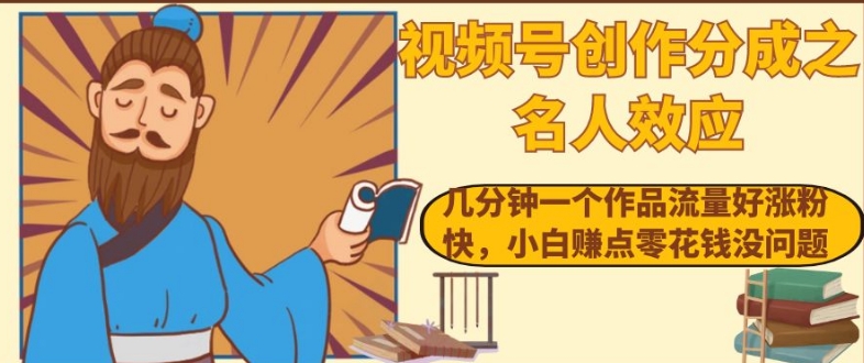 视频号创作分成之名人效应，几分钟一个作品流量好涨粉快，小白赚点零花钱没问题【揭秘】-辉硕副业