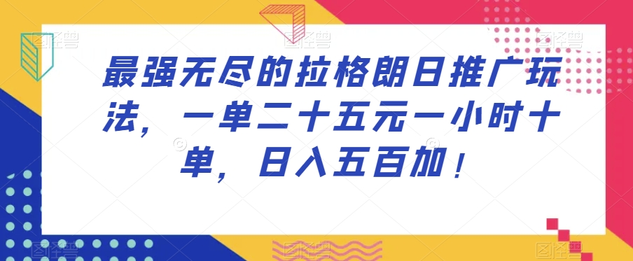 最强无尽的拉格朗日推广玩法，一单二十五元一小时十单，日入五百加！-辉硕副业