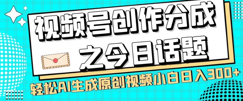 视频号创作分成之今日话题，两种方法，轻松AI生成原创视频，小白日入300+-辉硕副业