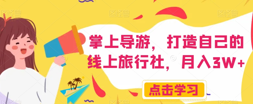 掌上导游，打造自己的线上旅行社，月入3W+【揭秘】-辉硕副业