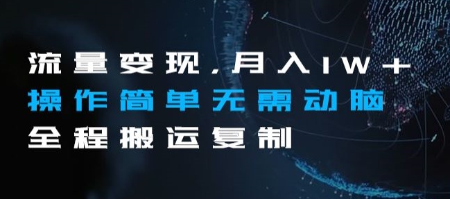 流量变现，月入1W+操作简单无需动脑全程搬运复制【揭秘】-辉硕副业