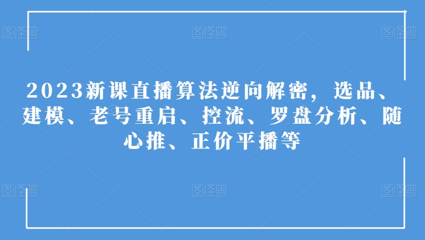 2023新课直播算法逆向解密，选品、建模、老号重启、控流、罗盘分析、随心推、正价平播等-辉硕副业