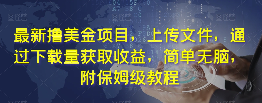 最新撸美金项目，上传文件，通过下载量获取收益，简单无脑，附保姆级教程【揭秘】-辉硕副业