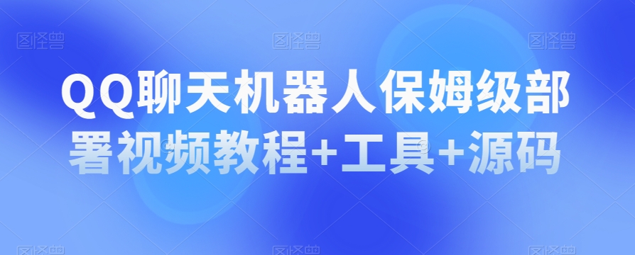 QQ聊天机器人保姆级部署视频教程+工具+源码-辉硕副业