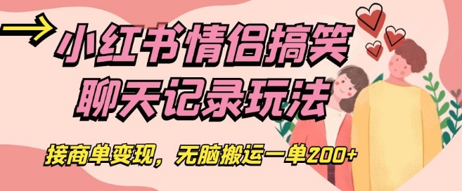 小红书情侣搞笑聊天记录玩法，接商单变现，无脑搬运一单200+【揭秘】-辉硕副业