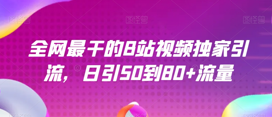 全网最干的B站视频独家引流，日引50到80+流量【揭秘】-辉硕副业