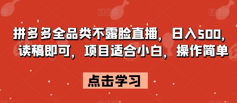 拼多多全品类不露脸直播，日入500，读稿即可，项目适合小白，操作简单【揭秘】-辉硕副业