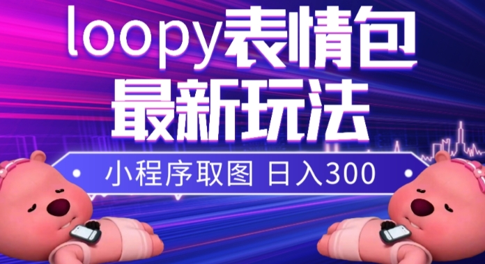 小狸猫loopy表情包小程序取图玩法，最新出的表情包素材-辉硕副业