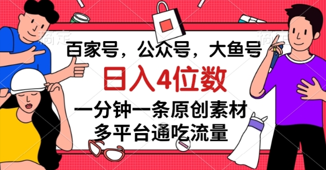 百家号，公众号，大鱼号一分钟一条原创素材，多平台通吃流量，日入4位数【揭秘】-辉硕副业