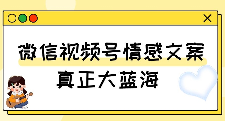 视频号情感文案，真正大蓝海，简单操作，新手小白轻松上手（教程+素材）【揭秘】-辉硕副业