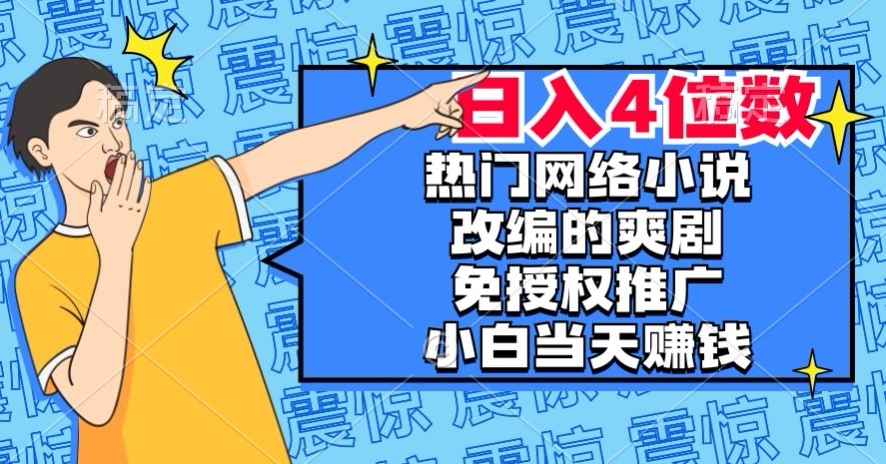 热门网络小说改编的爽剧，免授权推广，新人当天就能赚钱，日入4位数【揭秘】-辉硕副业