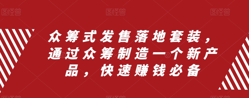 众筹式发售落地套装，通过众筹制造一个新产品，快速赚钱必备-辉硕副业