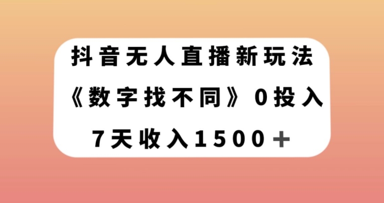 抖音无人直播新玩法，数字找不同，7天收入1500+【揭秘】-辉硕副业