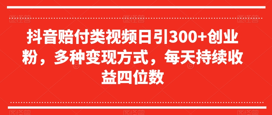 抖音赔付类视频日引300+创业粉，多种变现方式，每天持续收益四位数【揭秘】-辉硕副业